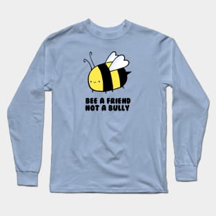 BEE a Friend, Not a Bully Long Sleeve T-Shirt